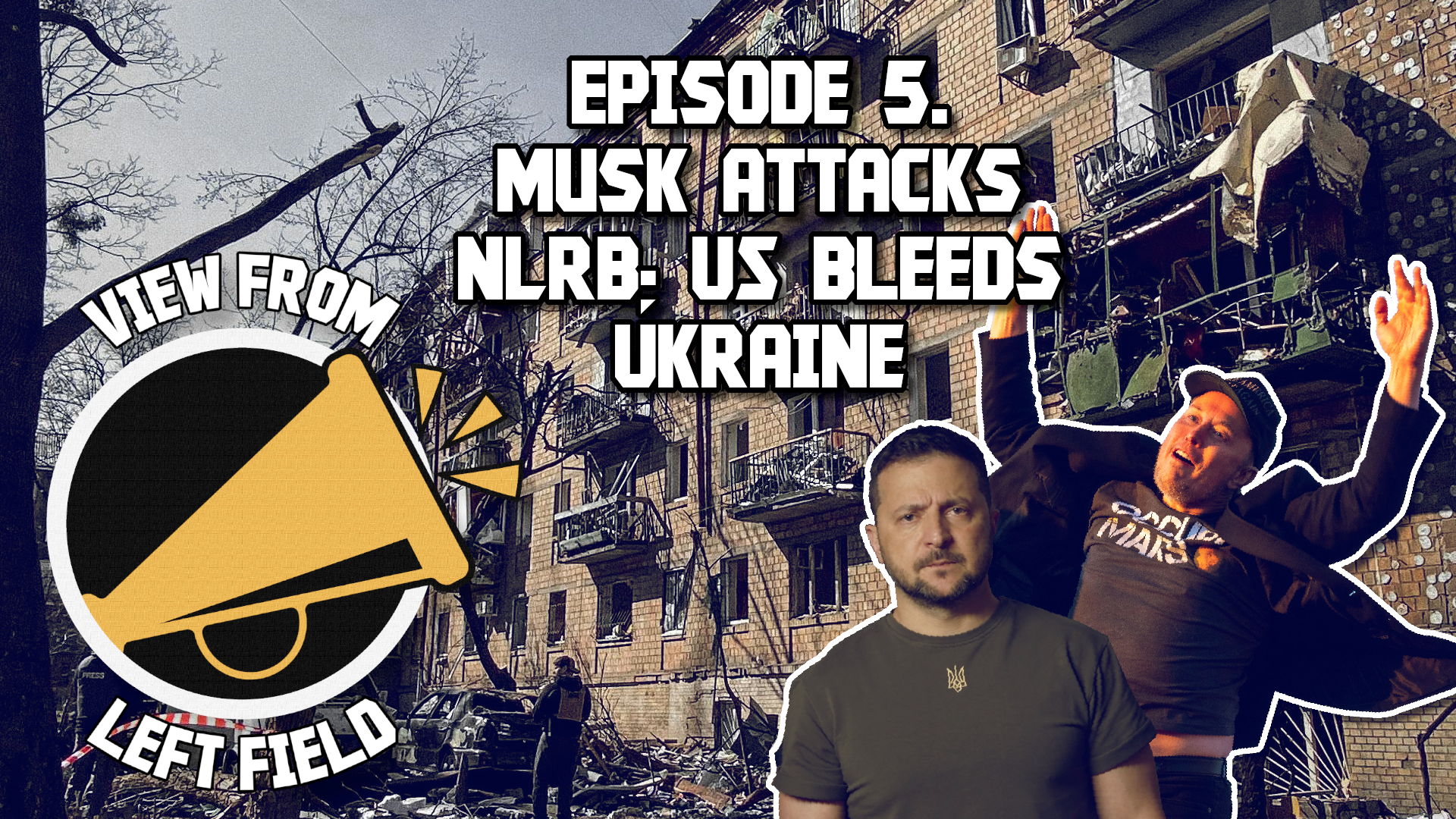 Musk Attacks NLRB; US Bleeds Ukraine | View from Left Field Ep. 5